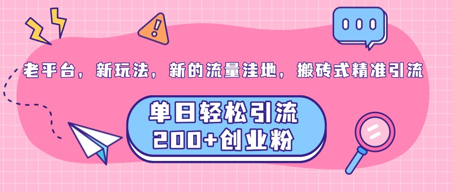 老平台，新玩法，新的流量洼地，搬砖式精准引流，单日轻松引流200+创业粉-逍遥游