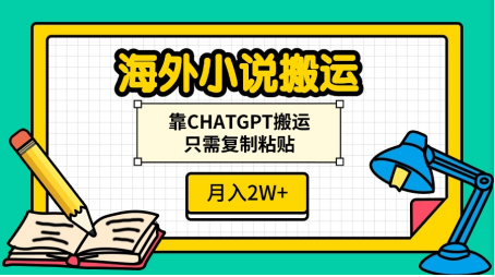海外小说搬运，靠CHATGPT搬运，只需复制粘贴，月入2W+-逍遥游