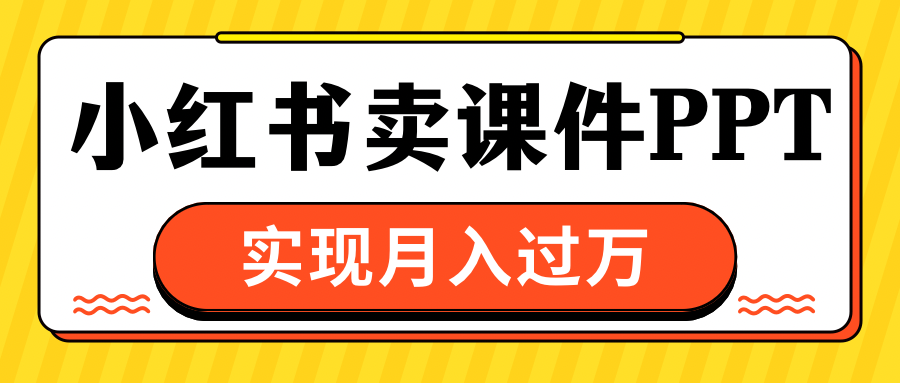 小红书卖课件ppt，实现月入过万-逍遥游