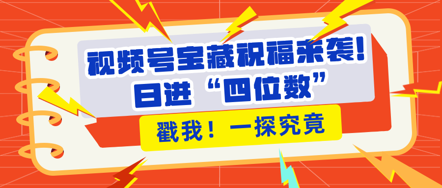 视频号宝藏祝福来袭！粉丝无忧扩张，带货效能翻倍，日进“四位数” 近在咫尺-逍遥游