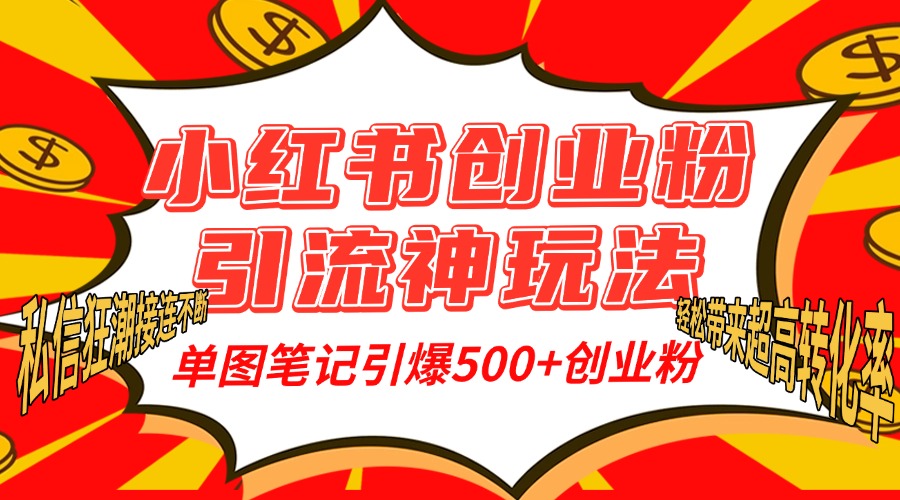 小红书创业粉引流神玩法，单图笔记引爆500+精准创业粉丝，私信狂潮接连不断，单条笔记轻松带来超高转化率！-逍遥游