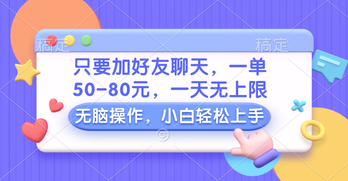 只要加好友聊天,一单50-80元,一天无上限,能做多少看你懒不懒,无脑操作-逍遥游