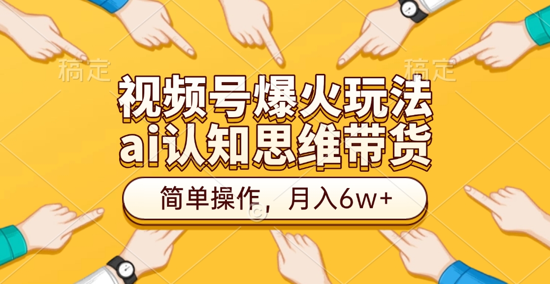 视频号爆火玩法，ai认知思维带货、简单操作，月入6w+-逍遥游