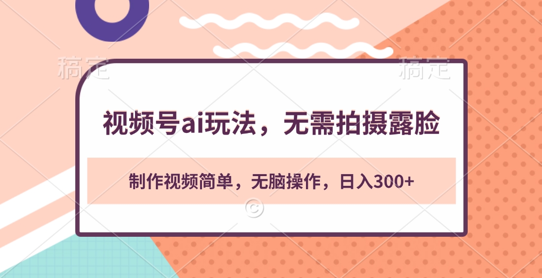 视频号ai玩法，无需拍摄露脸，制作视频简单，无脑操作，日入300+-逍遥游