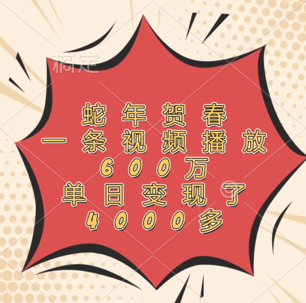 蛇年贺春，一条视频播放600万，单日变现了4000多-逍遥游