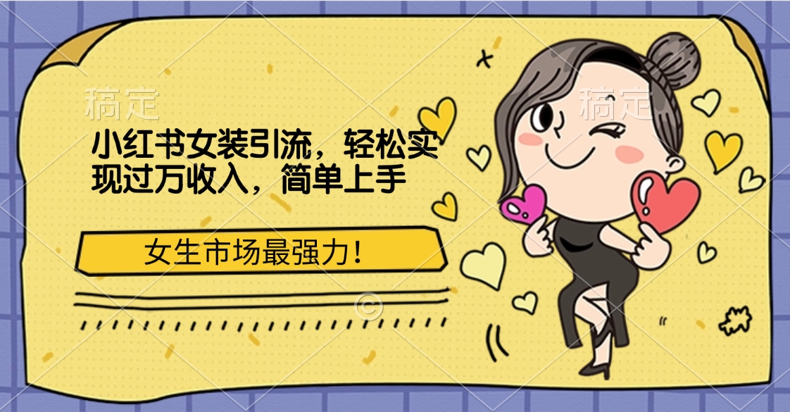 小红书女装引流，女生市场最强力！轻松实现过万收入，简单上手-逍遥游