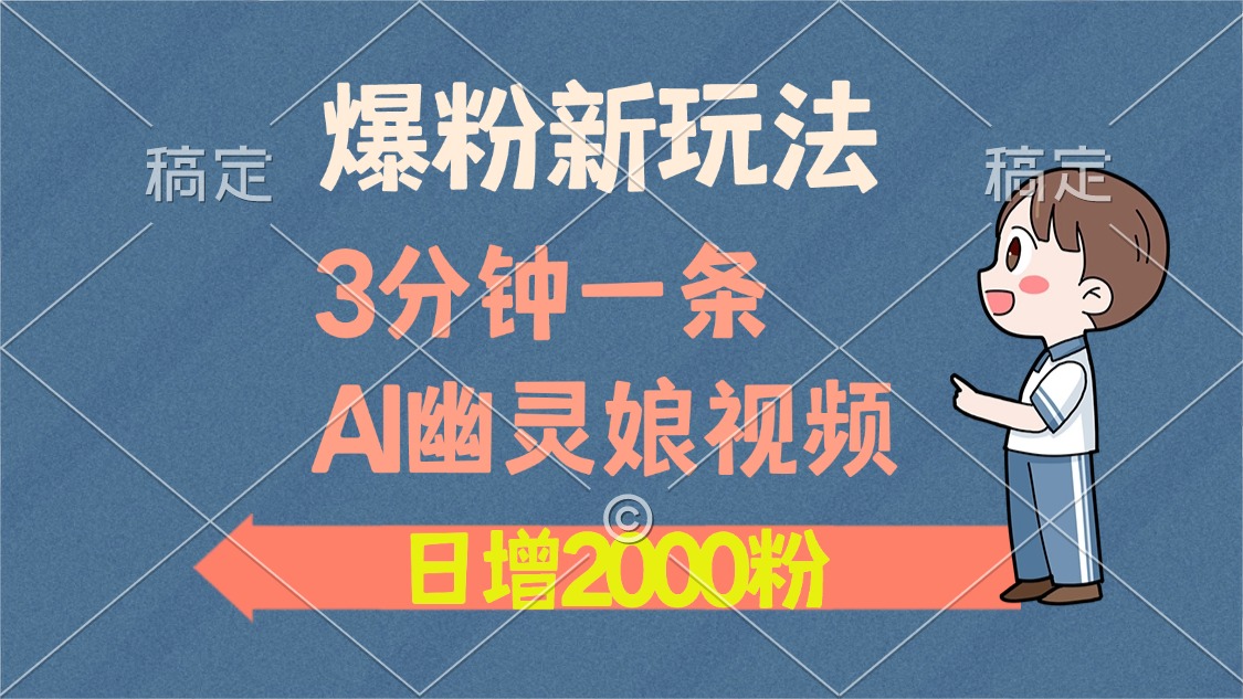 爆粉新玩法，3分钟一条AI幽灵娘视频，日涨2000粉丝，多种变现方式-逍遥游
