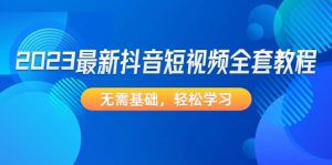 2023最新抖音短视频全套教程，无需基础，轻松学习-逍遥游