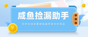 【捡漏神器】实时在线采集咸鱼最新发布的商品 咸鱼助手捡漏软件(软件+教程)-逍遥游