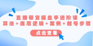直播带货/操盘手/进阶课，算法+底层逻辑+案例+起号步骤-逍遥游