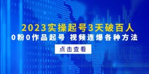 2023实操起号3天破百人，0粉0作品起号 视频连爆各种方法(无水印)-逍遥游