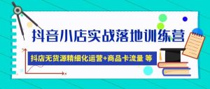 抖音小店实战落地训练营：抖店无货源精细化运营，商品卡流量等等（22节）-逍遥游
