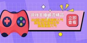 游戏主播破流精品课，从0到1提升直播间人气 提高自我直播水平 提高直播人气-逍遥游
