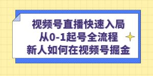 视频号直播快速入局：从0-1起号全流程，新人如何在视频号掘金-逍遥游
