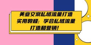 美业文案私域流量打造实用教程：学会私域流量打造和营销-逍遥游