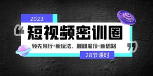 2023短视频密训圈:领先同行·新玩法,醒翻灌顶·新思路(28节课时)-逍遥游