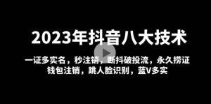 2023年抖音八大技术，一证多实名 秒注销 断抖破投流 永久捞证 钱包注销 等!-逍遥游