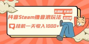 抖音Steam撸音浪玩法 不露脸 不说话 不封号 社恐人群福音-逍遥游