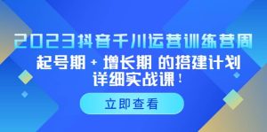 2023抖音千川运营训练营,起号期+增长期 的搭建计划详细实战课-逍遥游