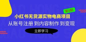 《小红书无货源实物电商项目》第8期：从账号注册 到内容制作 到变现-逍遥游