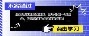 11招带你玩转自媒体，新手小白一看就会，让你快速抢占自媒体流量-逍遥游