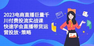 2023电商直播巨量千川付费投流实战课,快速学会直播带货运营投放·策略-逍遥游