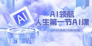 AI-领航-人生第一节-AI课，30位AI领域极客 汇集1000小时Al心得（保姆级）-逍遥游