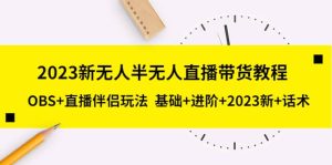 2023新无人半无人直播带货教程,OBS+直播伴侣玩法 基础+进阶+2023新+话术-逍遥游