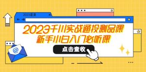 2023千川实战通投测品课，新手小白入门必听课-逍遥游