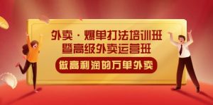 外卖·爆单打法培训班·暨高级外卖运营班：手把手教你做高利润的万单外卖-逍遥游