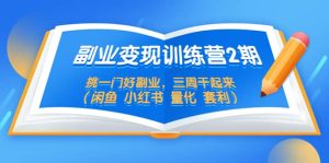 副业变现训练营2期，挑一门好副业，三周干起来（闲鱼 小红书 量化 套利）-逍遥游