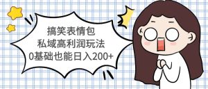 搞笑表情包私域高利润玩法-逍遥游