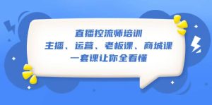 直播·控流师培训:主播、运营、老板课、商城课,一套课让你全看懂-逍遥游