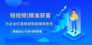短视频|精准获客 为企业打造短视频自媒体账号 (精准定位+引流+持续获客)-逍遥游