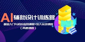 AI辅助设计训练营:基础入门与初步应用课程+深入实战课程(两套课程)-逍遥游