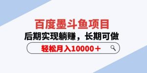 百度墨斗鱼项目，后期实现躺赚，长期可做，轻松月入10000＋（5节视频课）-逍遥游