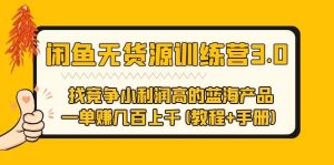 闲鱼无货源训练营3.0 找竞争小利润高的蓝海产品 一单赚几百上千(教程+手册)-逍遥游