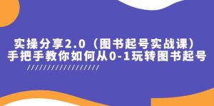 实操分享2.0（图书起号实战课），手把手教你如何从0-1玩转图书起号-逍遥游
