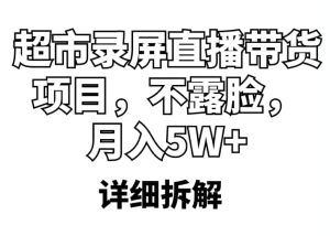 超市录屏直播带货项目，不露脸，月入5W+（详细拆解）-逍遥游