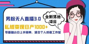 男粉无人直播3.0私域变现日产1000+,零基础小白上手简单,适合个人或工作室-逍遥游