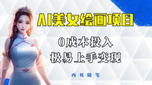 今年最火的AI美女绘画项目 保姆级教程分享 多重变现方式 让小白轻松上手-逍遥游