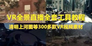抖音最火的VR全景视频直播 清明上河图直播间搭建(素材+教程+直播权限开通)-逍遥游
