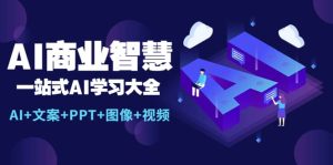 AI商业智慧:一站式AI学习大全【AI+文案+PPT+图像+视频】-逍遥游