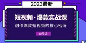 2023短视频·爆款实战课，创作·爆款短视频的核心·密码（10节视频课）-逍遥游