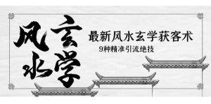 最新风水玄学-获客术,9种精准引流绝技(专题课)-逍遥游