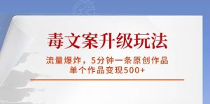 毒文案升级玩法，流量爆炸，5分钟一条原创作品，单个作品变现500+-逍遥游