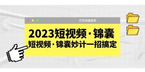 2023短视频·锦囊，短视频·锦囊妙计一招搞定，打开流量密码-逍遥游