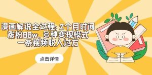 漫画解说全过程：2个月时间涨粉88w，多种变现模式，一条视频收入过万-逍遥游
