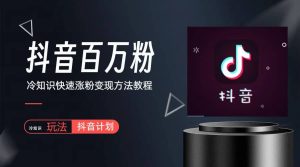 抖音短视频百万粉快速启动计划-冷知识快速涨粉变现玩法-逍遥游