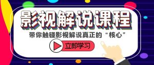 某收费影视解说课程，带你触碰影视解说真正的“核心”-逍遥游